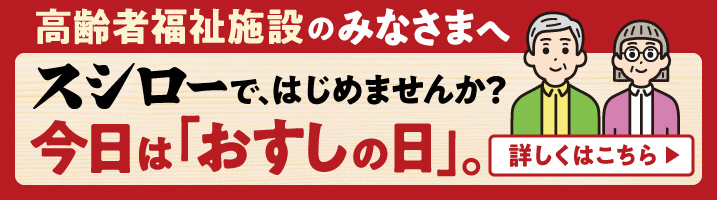 高齢者福祉施設のみなさまへ スシローで、はじめませんか？今日は「おすしの日」。詳しくはこちら