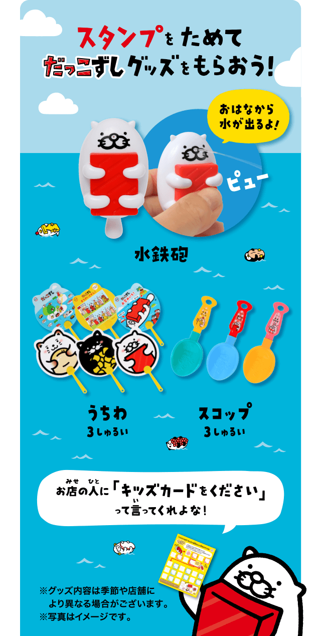 スタンプをためてだっこずしグッズをもらおう！ | お店の人に「キッズカードをください」って言ってくれよな！ | ※グッズ内容は時期や店舗により異なる場合がございます。※写真はイメージです。